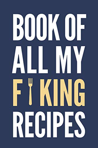 Book of All My Forking Recipes Funny Recipe Notebook (Blue) : A Blank Recipe Book to Write in All the Bunch of Forking Recipes You Can Cook (6x9 in, Empty Cookbook with Space for 57 Recipes)