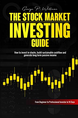 The Stock Market Investing Guide: From Beginner to Professional Investor in 14 Days - How to invest in stocks, build sustainable cashflow and generate long-term passive income