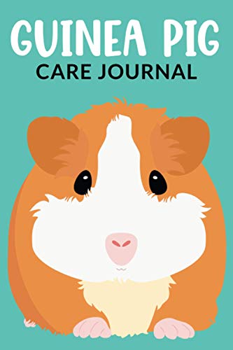Guinea Pig Care Journal: Cute Daily Guinea Pig Log Book to Record All Important Details About Your Pet