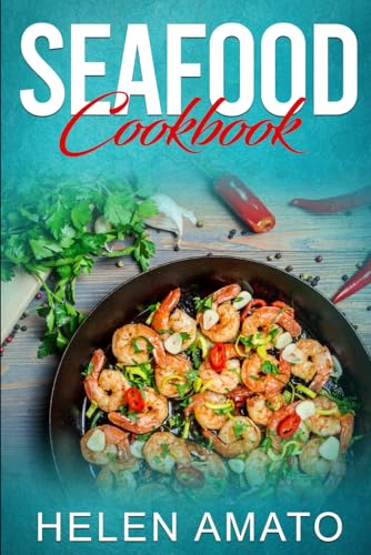 Seafood Cookbook : Mouthwatering Seafood Recipes That Will Help You Cook Crabs, Salmon, Sardines, Shrimp, Tuna, Lobsters, Prawns, Octopus and More Seafood