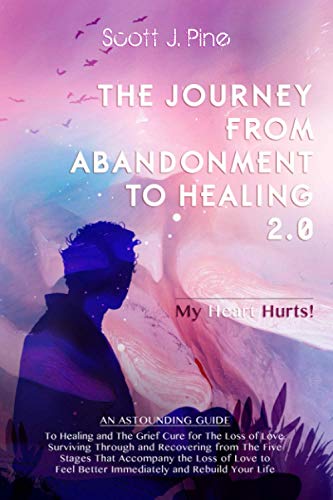 THE JOURNEY FROM ABANDONMENT TO HEALING 2.0. My Heart Hurts!