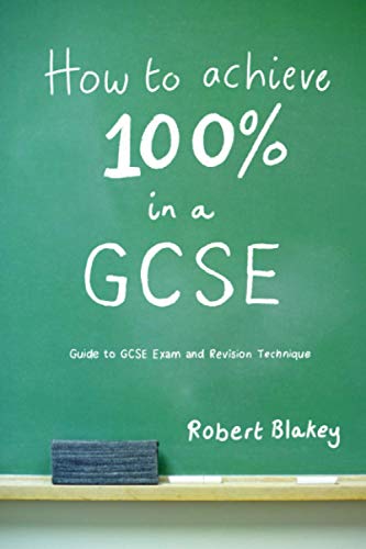 How to Achieve 100% in a GCSE - Guide to GCSE Exam and Revision Technique