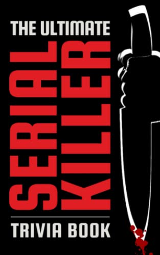 The Ultimate Serial Killer Trivia Book: Scary Stories, Frightening Facts, and Deadly Details That are Guaranteed to Send a Chill Down Your Spine
