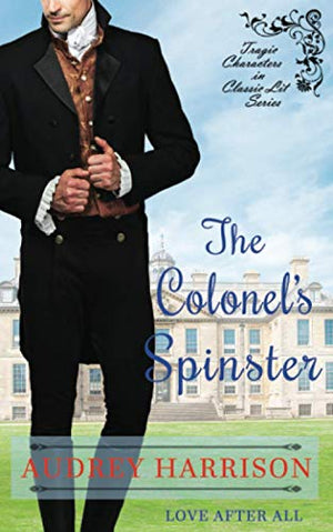 The Colonel's Spinster: A Regency Romance (Tragic Characters in Classic Lit)