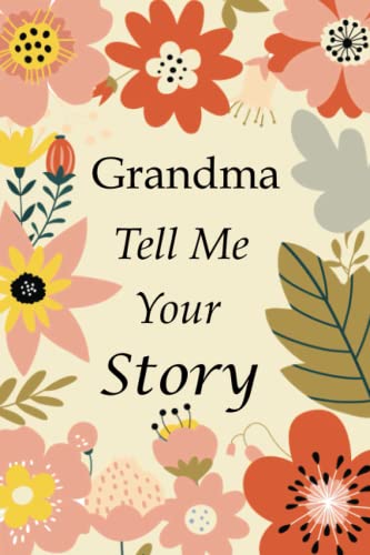 Grandma Tell Me Your Story: 140+ Questions For Your Grandma To Share Her Life And Thoughts: Grandmother's Life Experiences In Writing, A Keepsake Book Of Wisdom For Your Grandchildren