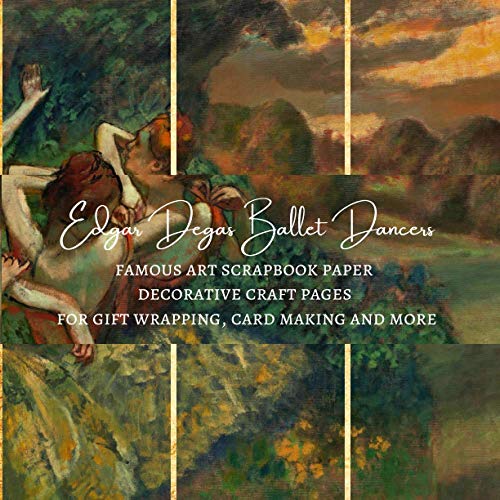 Edgar Degas Ballet Dancers Famous Art Scrapbook Paper | Decorative Craft Pages for Gift Wrapping, Card Making and More: Premium Scrapbooking Sheets for Journaling