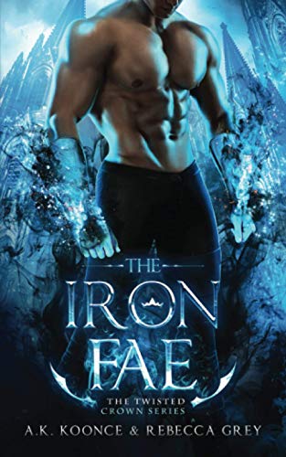The Iron Fae: A Sexy Paranormal Romance Fae Series (The Twisted Crown)
