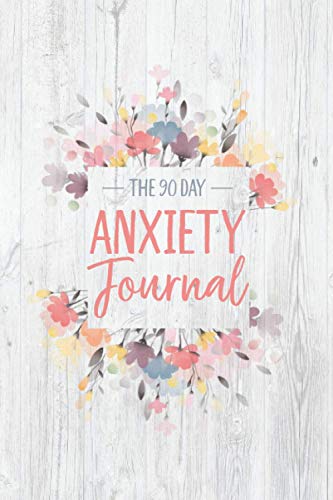 The 90 Day Anxiety Journal: Daily Anxiety Journal For Women - 90 Day Self Care Planner - Anxiety Log Book - Mental Health Journal Workbook - Anxiety Planner