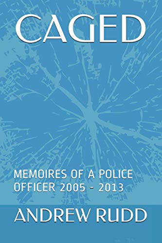 CAGED: MEMORIES OF A POLICE OFFICER 2005 - 2013
