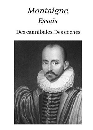 Montaigne Essais Des cannibales, Des coches: oeuvre pour le BAC ou bien pour une lecture personnelle.
