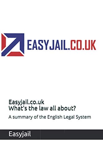 Easyjail.co.uk What's the law all about?: A summary of the English Legal System
