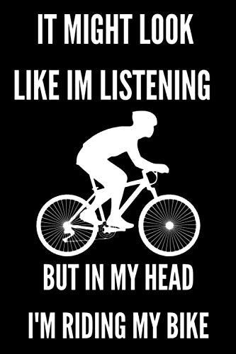 It might Look like i'm listening to you but in my head i'm riding my bike: Notebook (6*9-120 Pages) ,Funny Gag Gift For for cyclists, bike lovers