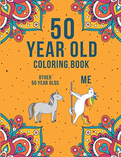 50 Year Old Coloring Book : A Funny and Humorous 50th Birthday Coloring Book for Relaxation Funny 50th Birthday Gifts for Women and Men