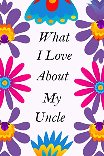 What I Love About My Uncle: Fill In Blank Book With Prompts (Over 50 Prompts) Keepsake For Uncle ! Easily Write The Reasons Why You Love Your Uncle, ... Grandparents And Christmas Day Journal