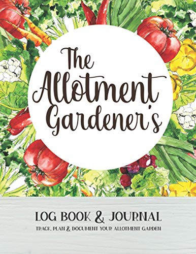 Allotment Gardener's Log Book and Journal : Track, Plan and Document Your Allotment Garden with Planning Pages