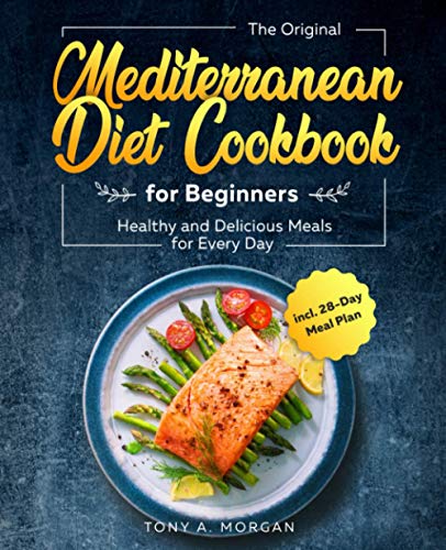 The Original Mediterranean Diet Cookbook for Beginners: Healthy and Delicious Meals for Every Day incl. 28-Day Meal Plan