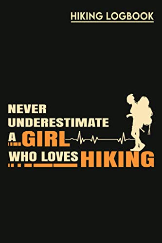 Never Underestimate A Girl Who Loves Hiking: Funny Hiking Journal LogBook - Hiking Journal Log book With Prompts To Write In And Picture Space Your ... Book - Gift For Hiking Lovers Or All Hikers