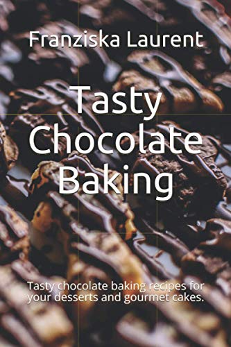 Tasty Chocolate Baking: Tasty chocolate baking recipes for your desserts and gourmet cakes.