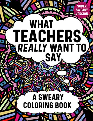 What Teachers Really Want To Say A Sweary Coloring Book: Swear Word Coloring Books For Women Relaxation With Animal Mandalas: Funny Teacher Gifts For Coworkers