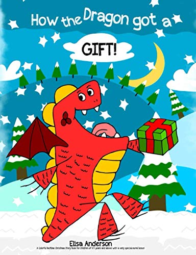 How the Dragon got a Gift : A Colorful Bedtime Christmas Story Book for Children of 3-5 years and above with a very special moral lesson: A read aloud tale for kids