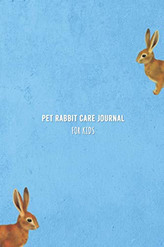 Pet Rabbit Care Journal for Kids: Care log book and notebook for children | Daily water, food, cleaning and health check diary for bunny owners