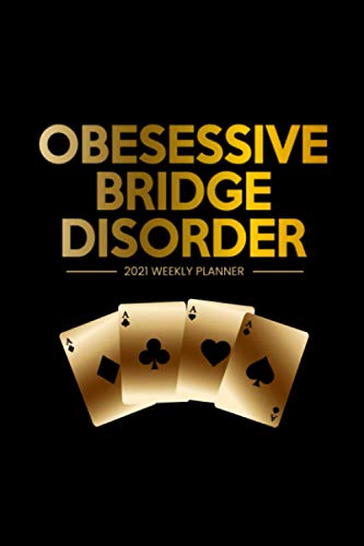 Obsessive Bridge Disorder : Funny 2021 Weekly Planner for Bridge Players 2021 Organiser for Bridge Addicts - with Yearly Calendar