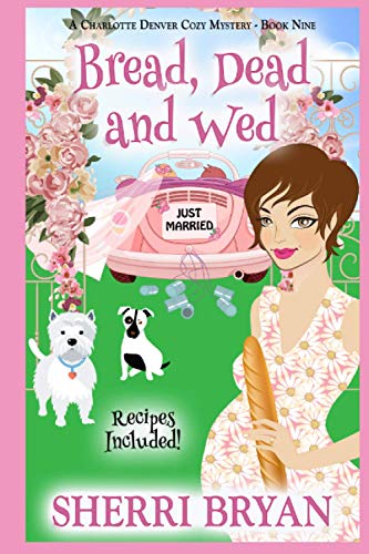 Bread, Dead and Wed: A Charlotte Denver Cozy Mystery - Book Nine