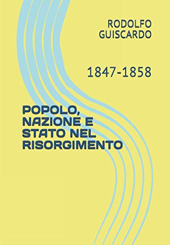 POPOLO, NAZIONE E STATO NEL RISORGIMENTO: 1847-1858 (Italian Edition)