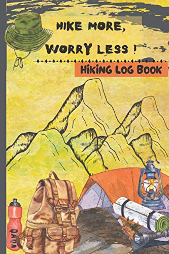 Hike More, Worry Less - Hiking Log Book : Hiking Journal Trail Log Book Travel Size Hiking Logbook with Prompts to Write in Hiking Diary to Keep Track of Amazing Adventures