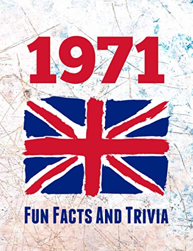 1971 Fun Facts and Trivia : Yearbook Containing Everything You Ever Wanted to Know about What Happened in the United Kingdom in 1971 - a Perfect Gift for a Birthday or Anniversary