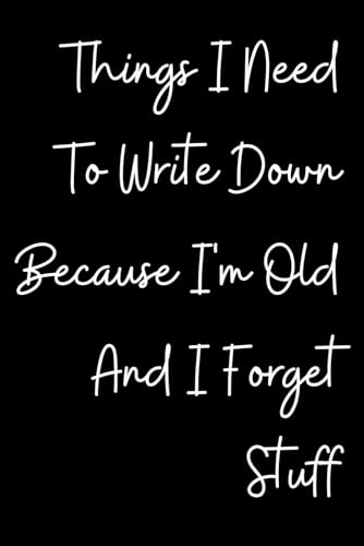 Things I Need To Write Down Because I'm Old And I Forget Stuff: Notebook Funny Hilarious Journal Awesome Gift Idea for Christmas Secret Santa Birthday and More Present for Him and Her Stocking Filler College Ruled