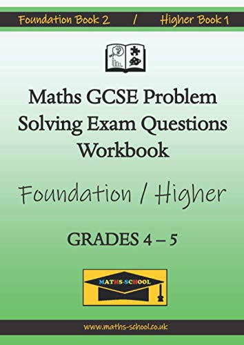 Maths GCSE Problem Solving Exam Questions Workbook : (Grades 4-5): Foundation Book 2 / Higher Book 1 (Maths School GCSE Problem Solving Exam Question Workbooks)