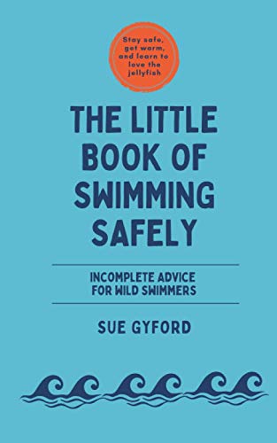 The Little Book of Swimming Safely: Incomplete Advice for Wild Swimmers