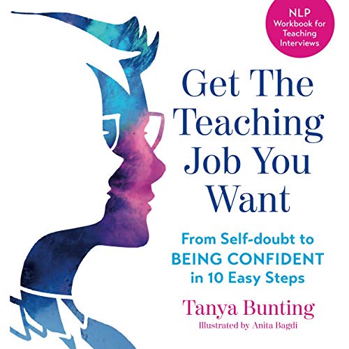 Get the Teaching Job You Want: From Self-doubt to Being Confident in 10 Easy Steps