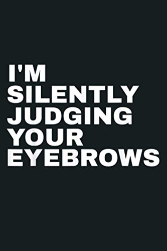 I M Silently Judging Your Eyebrows Facial Hair Beauty: Notebook Planner - 6x9 inch Daily Planner Journal, To Do List Notebook, Daily Organizer, 114 Pages