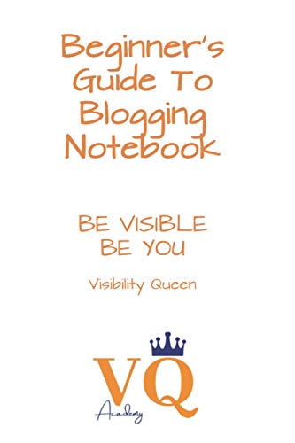 Beginner's Guide to Blogging Notebook: Be Visible Be You