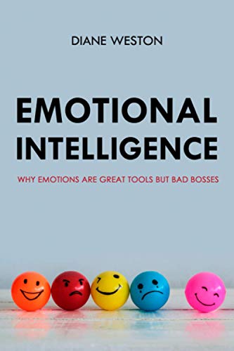 Emotional Intelligence: Why Emotions Are Great Tools But Bad Bosses