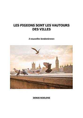 Les pigeons sont les vautours des villes: 3 nouvelles londoniennes