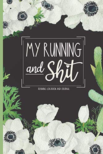 Running Log Book - My Running and Shit : Running Journal for Women and Teens - Undated Running Tracker, Race List and Running Goal Log