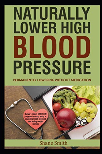 Naturally lower high blood pressure: Permanently lowering without medication and naturally Bonus 14 days DASH diet program for easy entry + Recipes for lowering blood pressure and losing weight