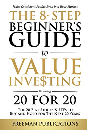 The 8-Step Beginner’s Guide to Value Investing: Featuring 20 for 20 - The 20 Best Stocks & ETFs to Buy and Hold for The Next 20 Years: Make Consistent ... Even in a Bear Market (Stock Investing 101)