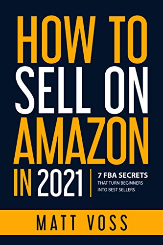 How to Sell on Amazon in 2021: 7 FBA Secrets That Turn Beginners into Best Sellers