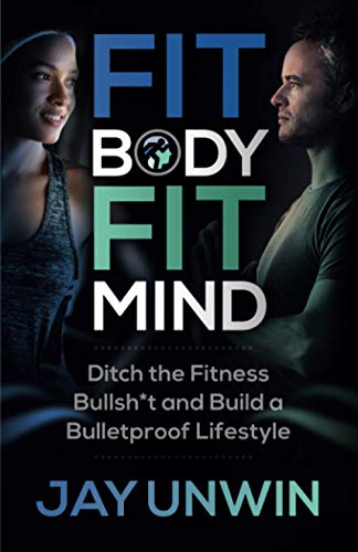 Fit Body · Fit Mind: Ditch the Fitness Bullsh*t and Build a Bulletproof Lifestyle
