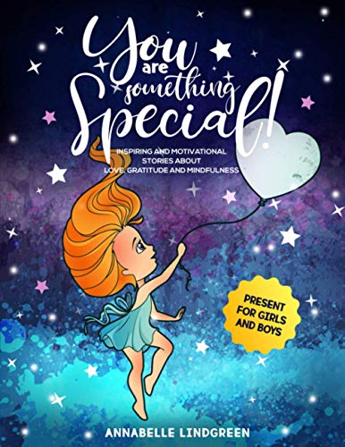 YOU ARE SOMETHING SPECIAL!: Inspiring and Motivational Stories about Love, Gratitude and Mindfulness (Present for Girls and Boys)