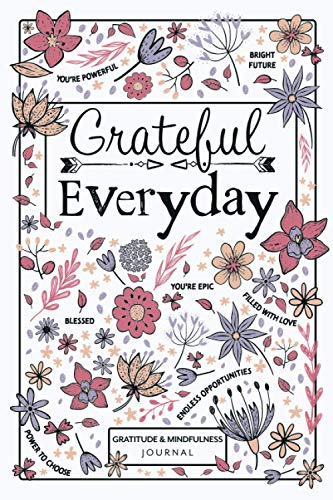 Grateful Everyday - Gratitude and Mindfulness Journal : 5-Minute Gratitude Diary with Different Daily Prompts and Affirmations for More Positivity and Thankfulness