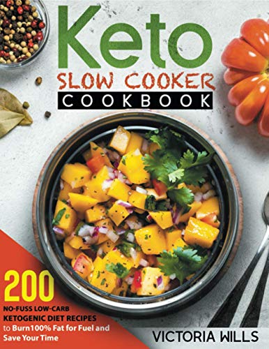 Keto Slow Cooker Cookbook: 200 No-Fuss Low-Carb Ketogenic Diet Recipes to Burn 100% Fat for Fuel and Save Your Time