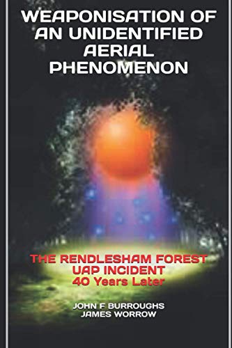 WEAPONISATION OF AN UNIDENTIFIED AERIAL PHENOMENON: THE RENDLESHAM FOREST UAP INCIDENT 40 Years Later