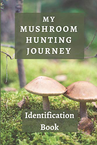 Mushroom Identification Journal: Mushroom Hunting Log Book - Perfect Gift For Mushroom Hunting Lovers - With High Quality Interiors