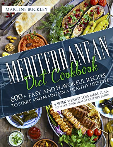 Mediterranean Diet Cookbook: 600+ Easy and Flavorful Recipes to Start and Maintain a Healthy Lifestyle. 4-Week Weight Loss Meal Plan to Make your Health Journey Easier