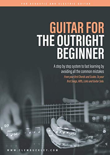 GUITAR FOR THE OUTRIGHT BEGINNER: A step-by-step system to fast learning by avoiding all the common mistakes. With over 9 hours of video lessons